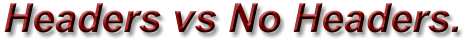 Headers vs No Headers.
