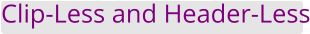 Clip-Less and Header-Less